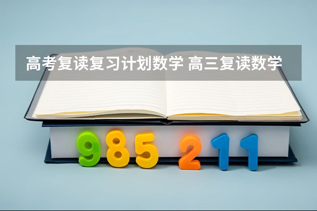高考复读复习计划数学 高三复读数学怎么提高？