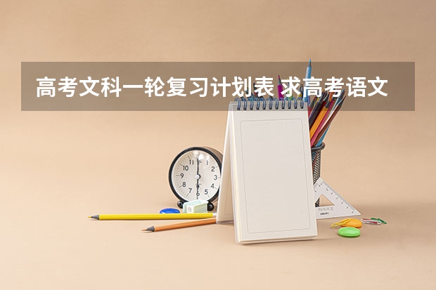 高考文科一轮复习计划表 求高考语文一轮复习计划