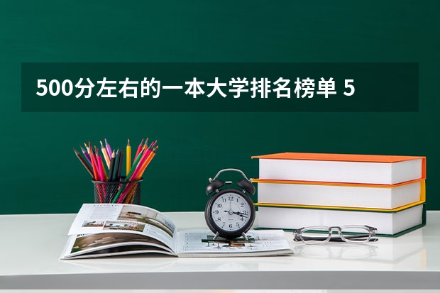 500分左右的一本大学排名榜单 500分左右的理科一本大学