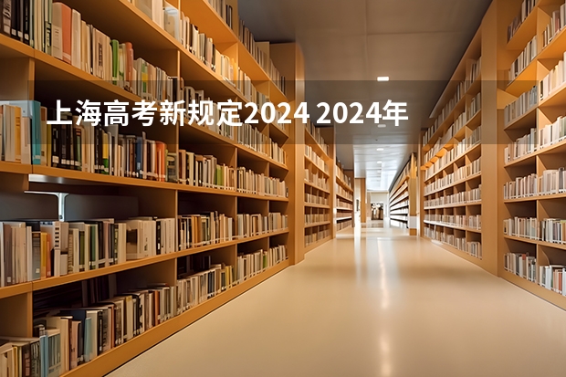上海高考新规定2024 2024年实行新高考地区的高考制度有什么影响？