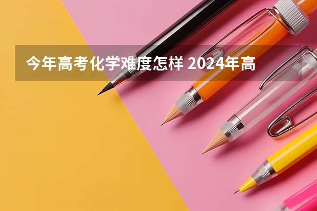 今年高考化学难度怎样 2024年高考难不难 2024年江苏新高考选科要求与专业对照表