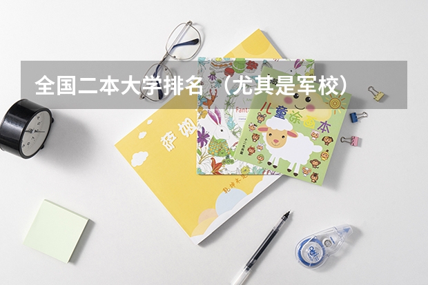 全国二本大学排名 （尤其是军校） 二本军校排名及分数线