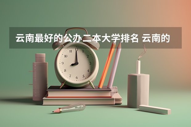 云南最好的公办二本大学排名 云南的二本大学名单