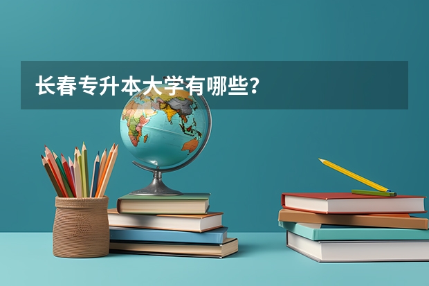 长春专升本大学有哪些？