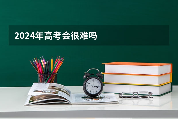 2024年高考会很难吗