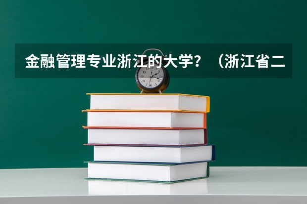金融管理专业浙江的大学？（浙江省二本大学排名2022最新排名）