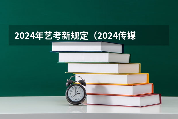 2024年艺考新规定（2024传媒艺考要求变动）