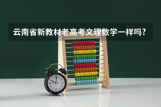 云南省新教材老高考文理数学一样吗?