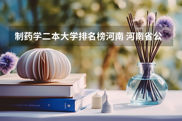 制药学二本大学排名榜河南 河南省公办二本大学排名
