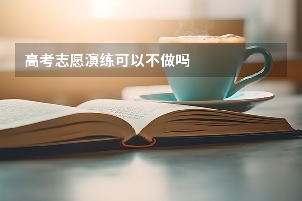 高考志愿演练可以不做吗