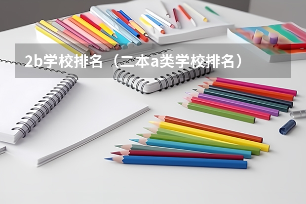 2b学校排名(二本a类学校排名) 汉语言文学好的二本学校排名