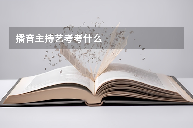 播音主持艺考考什么