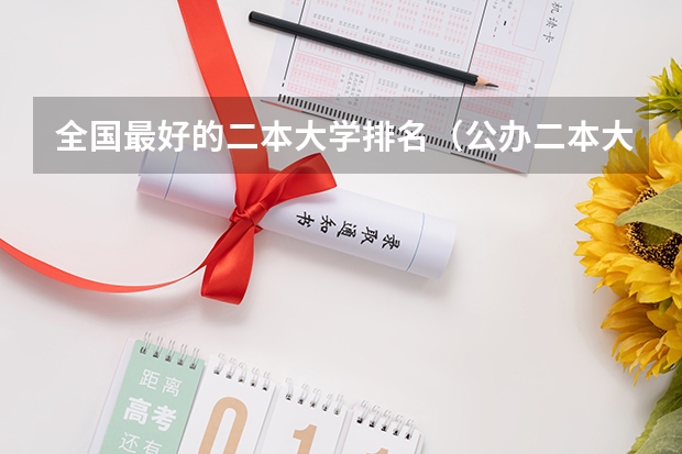 全国最好的二本大学排名（公办二本大学全国排名）