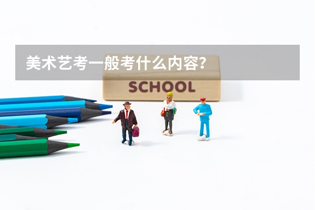 美术艺考一般考什么内容？