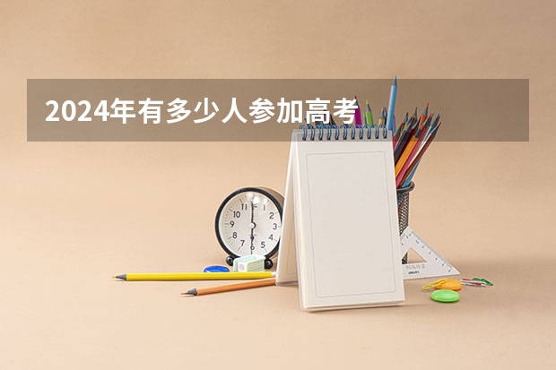 2024年有多少人参加高考