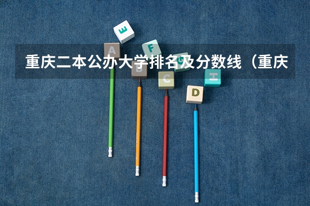 重庆二本公办大学排名及分数线（重庆二本大学公办排名）