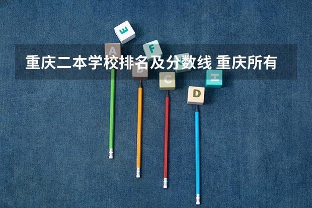 重庆二本学校排名及分数线 重庆所有二本大学排名公办