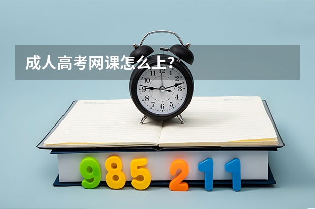 成人高考网课怎么上？