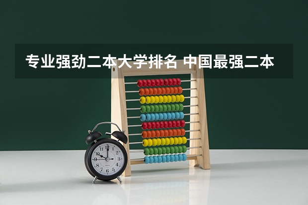 专业强劲二本大学排名 中国最强二本大学排名