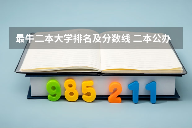 最牛二本大学排名及分数线 二本公办大学排名榜及分数线