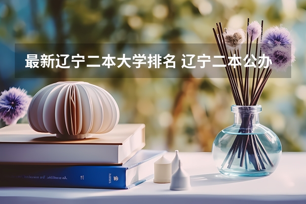 最新辽宁二本大学排名 辽宁二本公办大学排名及分数线