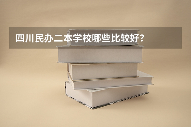 四川民办二本学校哪些比较好？