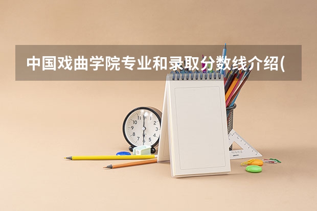 中国戏曲学院专业和录取分数线介绍(2024分数线预测)