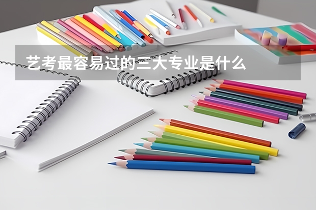 艺考最容易过的三大专业是什么