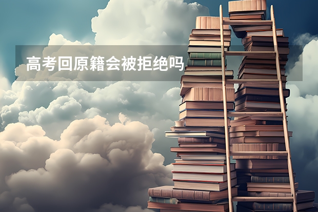 高考回原籍会被拒绝吗