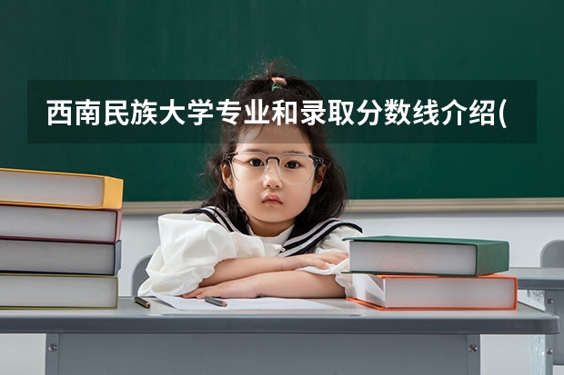 西南民族大学专业和录取分数线介绍(2024分数线预测)