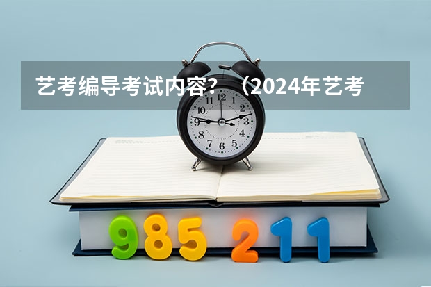 艺考编导考试内容？（2024年艺考的时间安排是怎样的？）