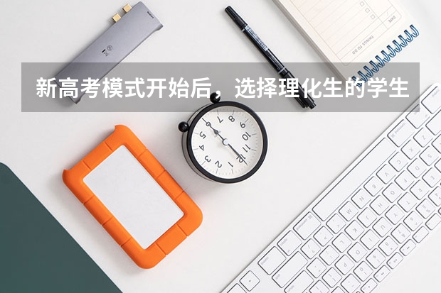 新高考模式开始后，选择理化生的学生多吗？