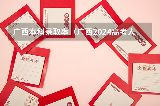 广西本科录取率（广西2024高考人数）