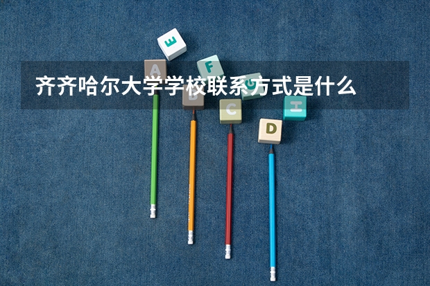 齐齐哈尔大学学校联系方式是什么