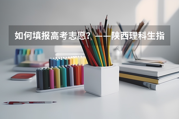 如何填报高考志愿？——陕西理科生指南