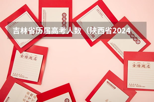 吉林省历届高考人数（陕西省2024年高考政策）
