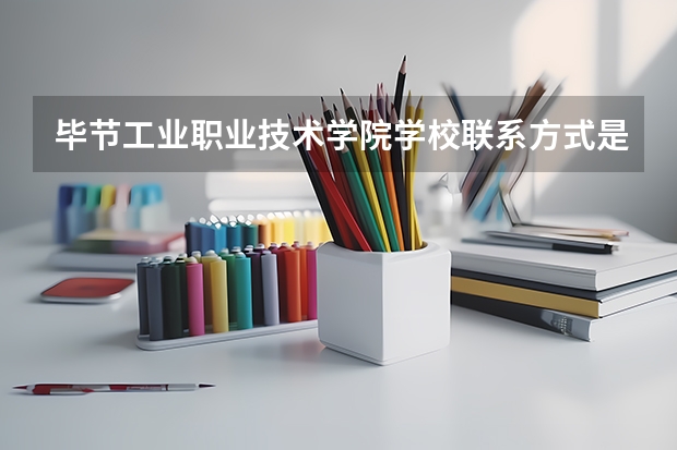 毕节工业职业技术学院学校联系方式是什么
