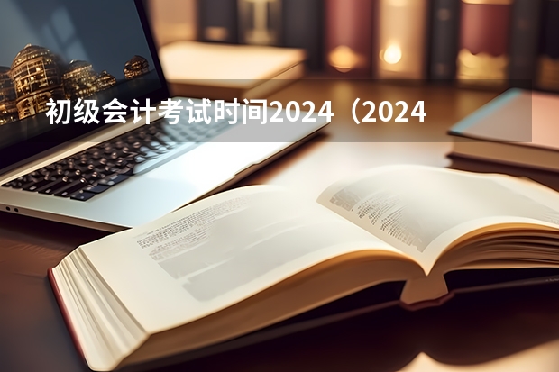 初级会计考试时间2024（2024年高职高考政策）