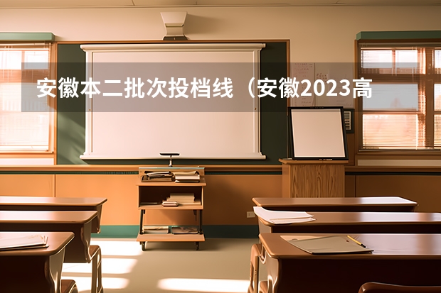 安徽本二批次投档线（安徽2023高校投档线）