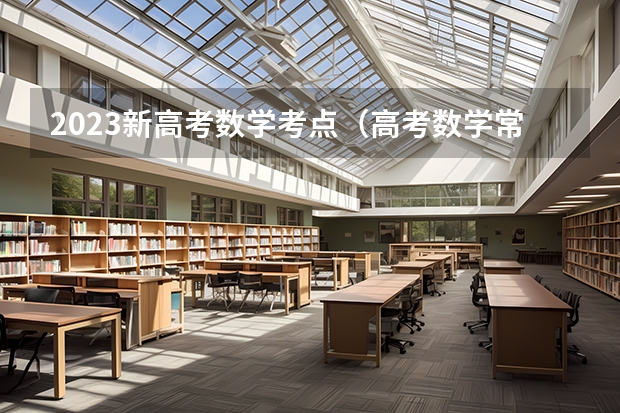 2023新高考数学考点（高考数学常考知识点整理大全）
