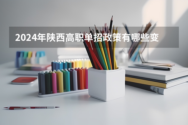 2024年陕西高职单招政策有哪些变化？