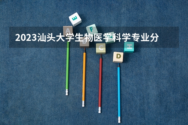 2023汕头大学生物医学科学专业分数线是多少(2024分数线预测)