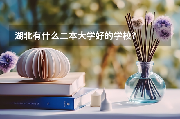 湖北有什么二本大学好的学校？