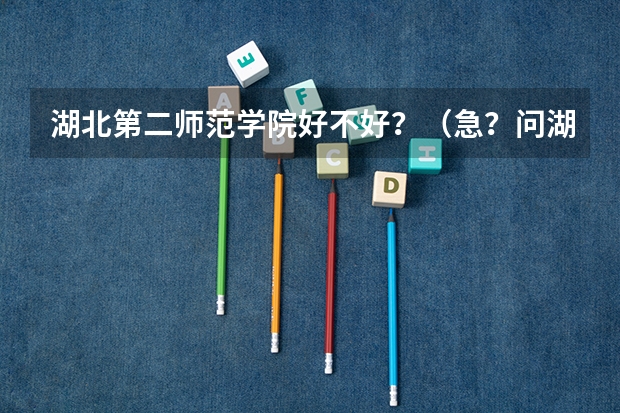 湖北第二师范学院好不好？（急？问湖北第二师范学院几本？）