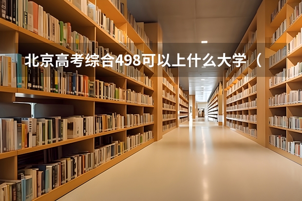 北京高考综合498可以上什么大学（2024分数线预测）