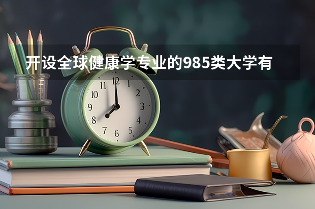开设全球健康学专业的985类大学有哪些