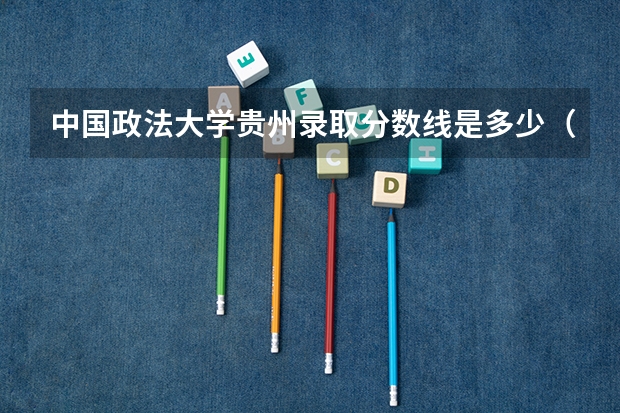 中国政法大学贵州录取分数线是多少（近三年招生人数汇总）