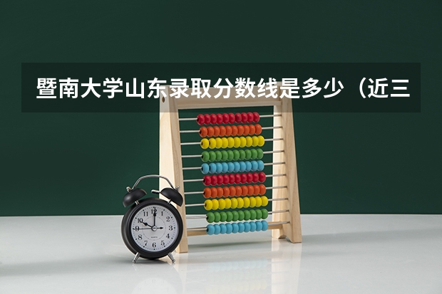 暨南大学山东录取分数线是多少（近三年招生人数汇总）