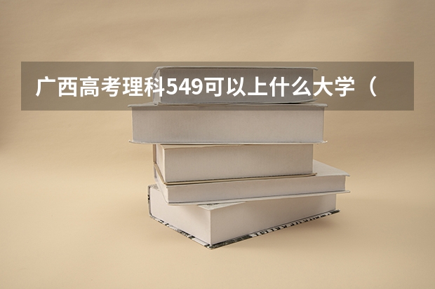 广西高考理科549可以上什么大学（2024分数线预测）