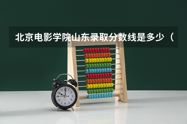 北京电影学院山东录取分数线是多少（近三年招生人数汇总）